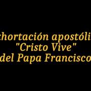 Exhortación Apostólica Cristo vive del Papa Francisco [720p]